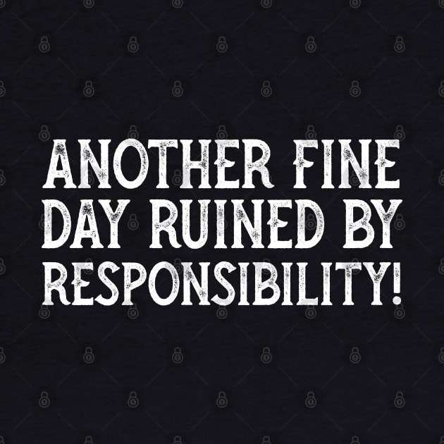 Another Fine Day Ruined By Responsibility by YDesigns